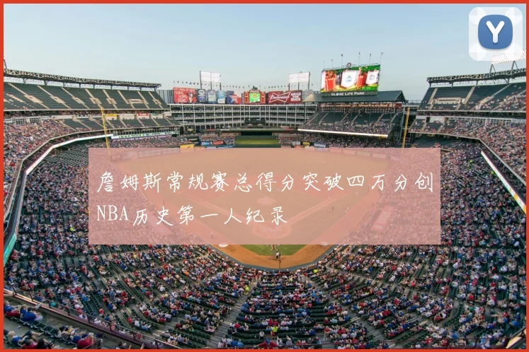 詹姆斯常规赛总得分突破四万分创NBA历史第一人纪录