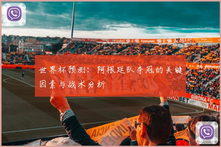 世界杯预测:阿根廷队夺冠的关键因素与战术分析