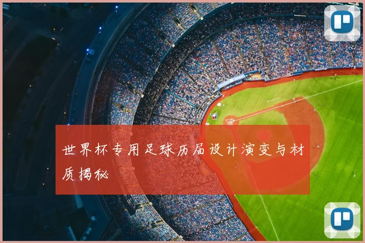 世界杯专用足球历届设计演变与材质揭秘