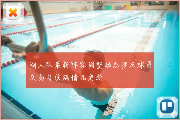 湖人队最新阵容调整动态涉及球员交易与伤病情况更新