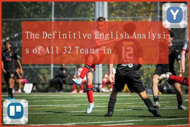 The Definitive English Analysis of All 32 Teams in