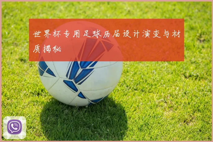 世界杯专用足球历届设计演变与材质揭秘