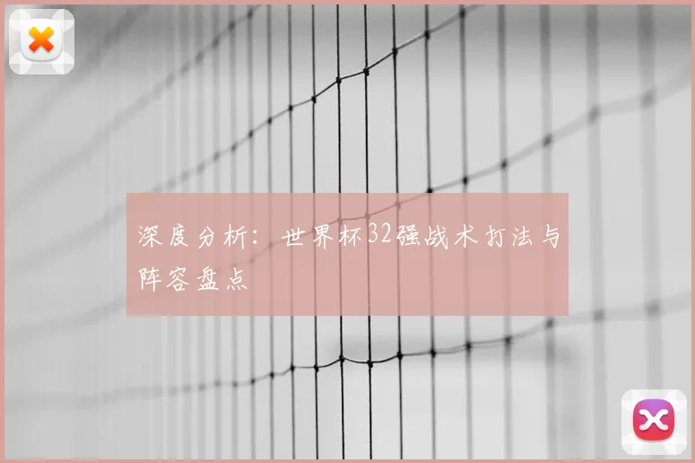 深度分析:世界杯32强战术打法与阵容盘点