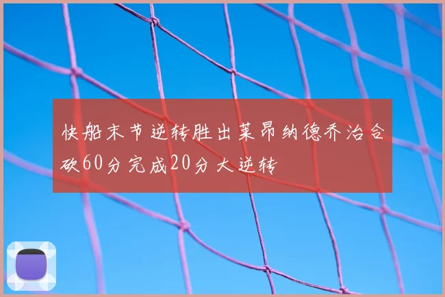 快船末节逆转胜出莱昂纳德乔治合砍60分完成20分大逆转
