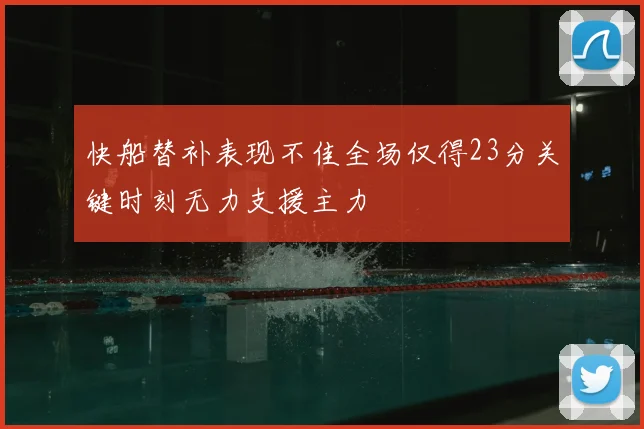 快船替补表现不佳全场仅得23分关键时刻无力支援主力