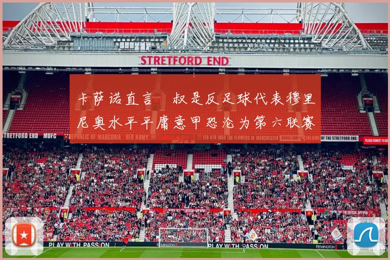 卡萨诺直言囧叔是反足球代表穆里尼奥水平平庸意甲恐沦为第六联赛