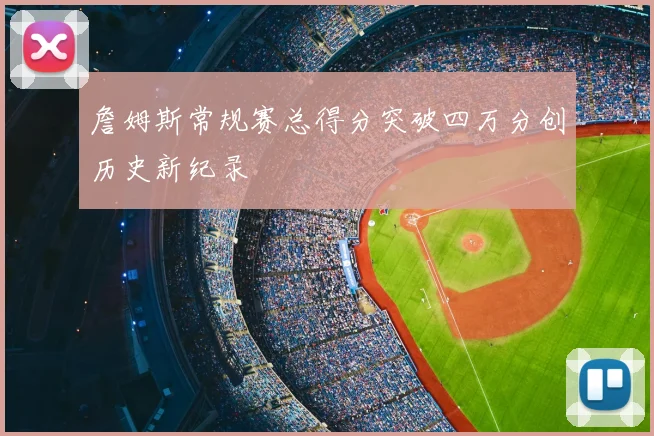 詹姆斯常规赛总得分突破四万分创历史新纪录