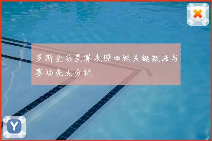 罗斯全明星赛表现回顾关键数据与赛场亮点分析