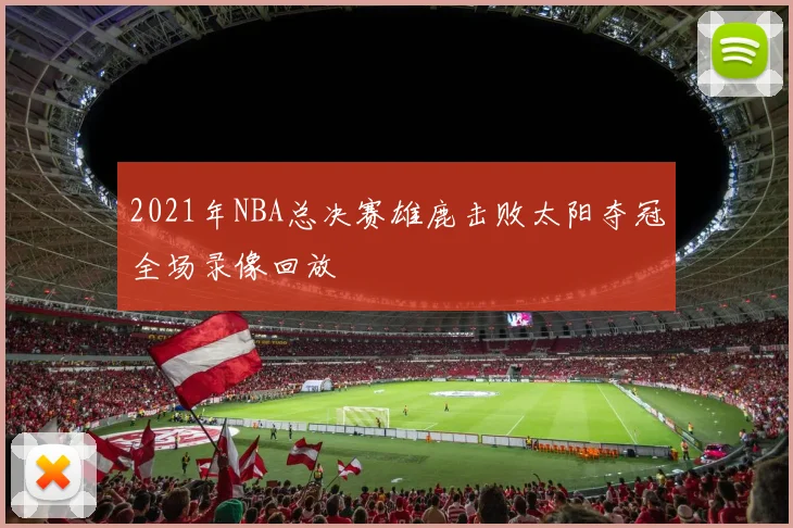 2021年NBA总决赛雄鹿击败太阳夺冠全场录像回放