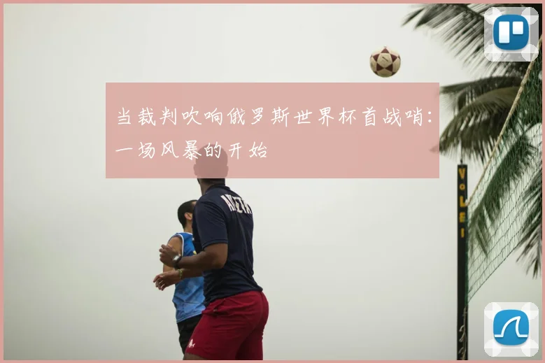 当裁判吹响俄罗斯世界杯首战哨:一场风暴的开始